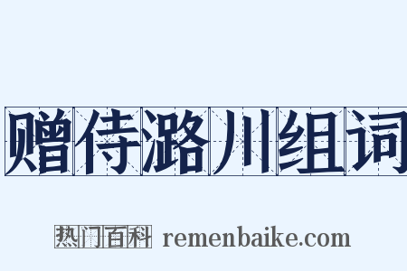 赠侍潞川组词是什么意思的图片
